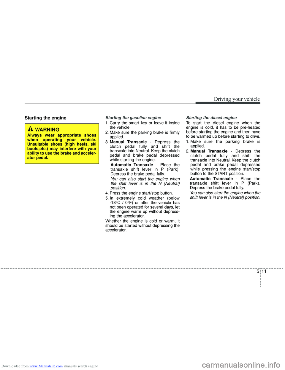 HYUNDAI I40 2013 Owners Manual Downloaded from www.Manualslib.com manuals search engine 511
Driving your vehicle
Starting the engineStarting the gasoline engine
1. Carry the smart key or leave it insidethe vehicle.
2. Make sure th HYUNDAI I40 2013 Owners Manual Downloaded from www.Manualslib.com manuals search engine 511
Driving your vehicle
Starting the engineStarting the gasoline engine
1. Carry the smart key or leave it insidethe vehicle.
2. Make sure th
