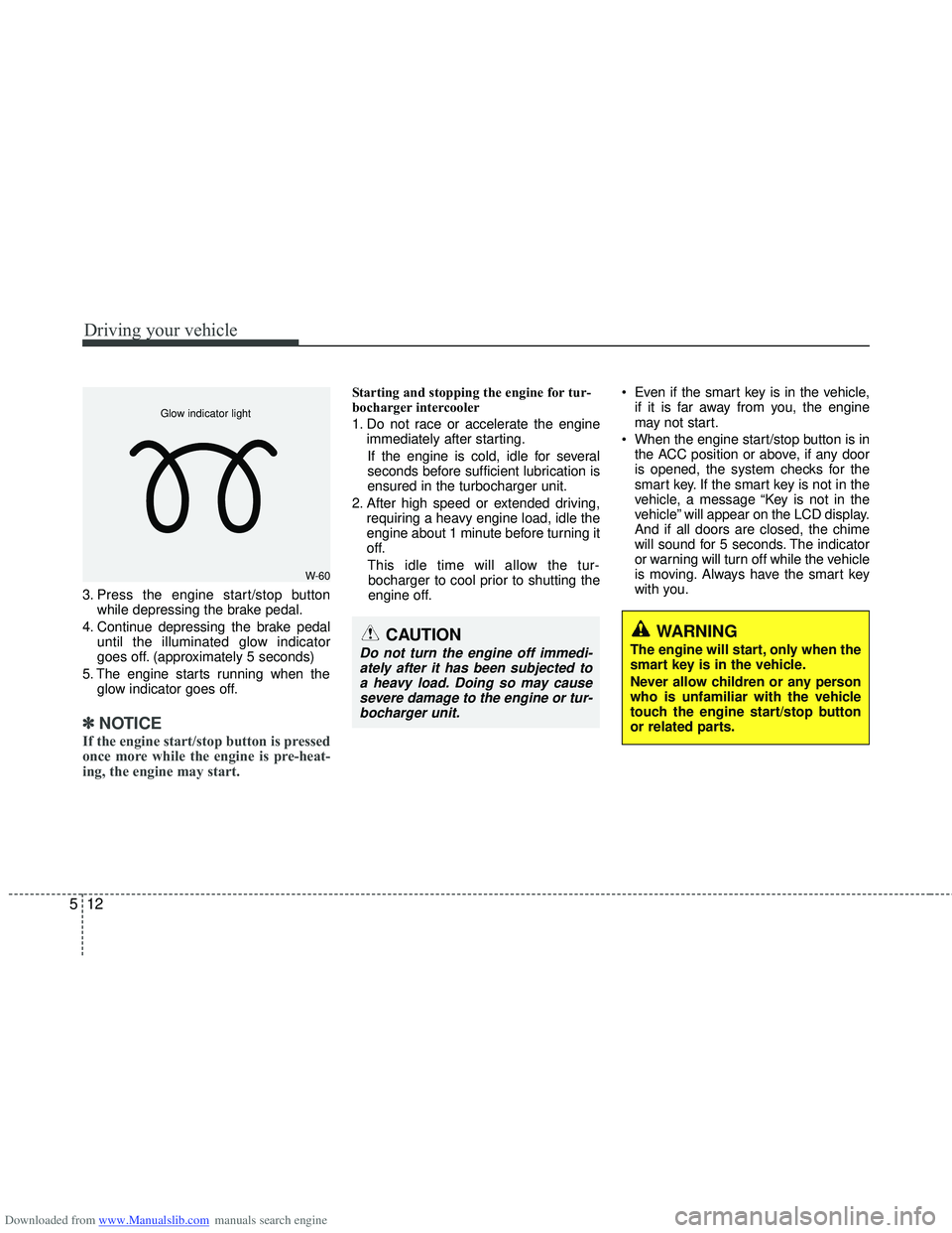 HYUNDAI I40 2013 Owners Manual Downloaded from www.Manualslib.com manuals search engine Driving your vehicle
12
5
3. Press the engine start/stop button
while depressing the brake pedal.
4. Continue depressing the brake pedal until HYUNDAI I40 2013 Owners Manual Downloaded from www.Manualslib.com manuals search engine Driving your vehicle
12
5
3. Press the engine start/stop button
while depressing the brake pedal.
4. Continue depressing the brake pedal until