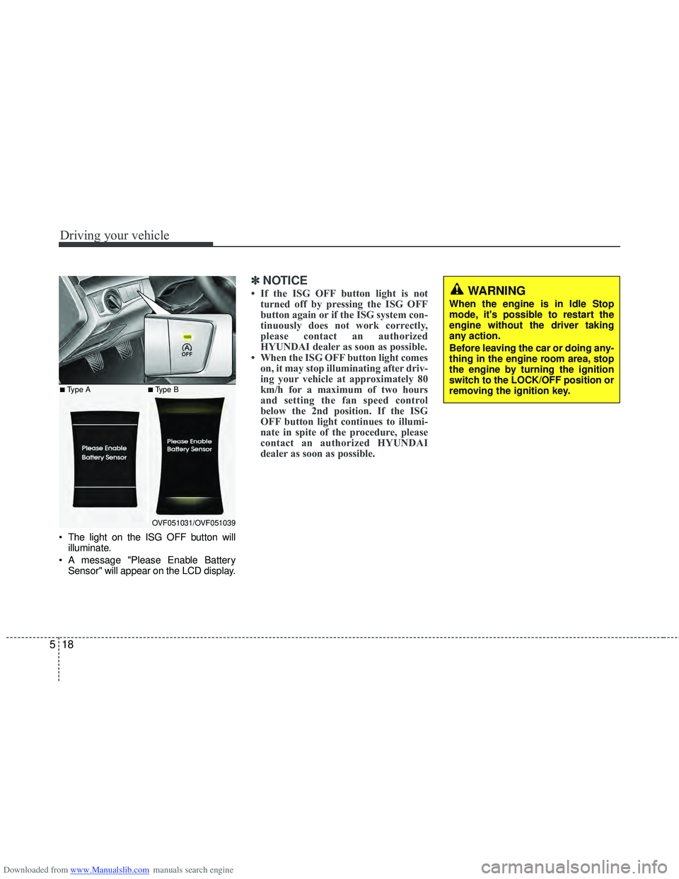 HYUNDAI I40 2013 Owners Manual Downloaded from www.Manualslib.com manuals search engine Driving your vehicle
18
5
The light on the ISG OFF button will
illuminate.
A message "Please Enable Battery Sensor" will appear on the LCD di HYUNDAI I40 2013 Owners Manual Downloaded from www.Manualslib.com manuals search engine Driving your vehicle
18
5
The light on the ISG OFF button will
illuminate.
A message "Please Enable Battery Sensor" will appear on the LCD di