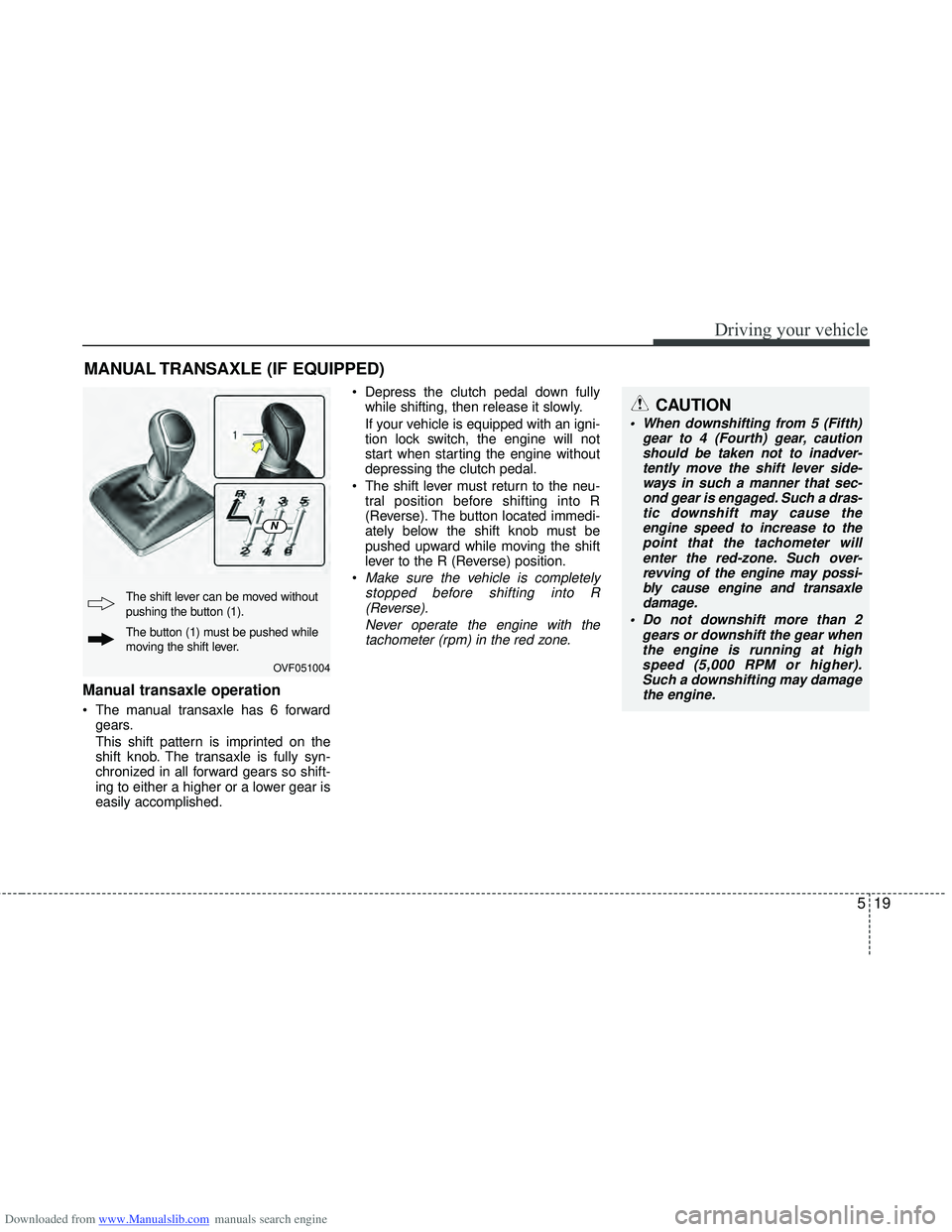 HYUNDAI I40 2013 Owners Manual Downloaded from www.Manualslib.com manuals search engine 519
Driving your vehicle
Manual transaxle operation
The manual transaxle has 6 forwardgears.
This shift pattern is imprinted on the
shift knob HYUNDAI I40 2013 Owners Manual Downloaded from www.Manualslib.com manuals search engine 519
Driving your vehicle
Manual transaxle operation
The manual transaxle has 6 forwardgears.
This shift pattern is imprinted on the
shift knob