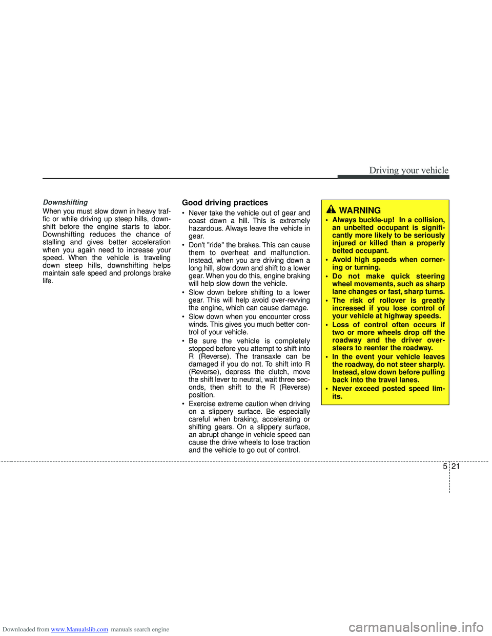 HYUNDAI I40 2013 Owners Manual Downloaded from www.Manualslib.com manuals search engine 521
Driving your vehicle
Downshifting
When you must slow down in heavy traf-
fic or while driving up steep hills, down-
shift before the engine HYUNDAI I40 2013 Owners Manual Downloaded from www.Manualslib.com manuals search engine 521
Driving your vehicle
Downshifting
When you must slow down in heavy traf-
fic or while driving up steep hills, down-
shift before the engine