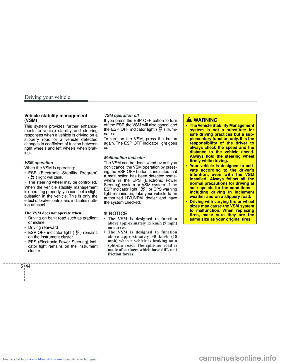 HYUNDAI I40 2013  Owners Manual Downloaded from www.Manualslib.com manuals search engine Driving your vehicle
44
5
Vehicle stability management
(VSM)
This system provides further enhance-
ments to vehicle stability and steering
resp