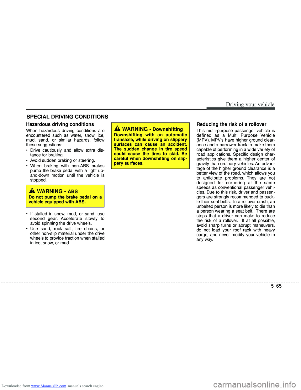 HYUNDAI I40 2013 Owners Manual Downloaded from www.Manualslib.com manuals search engine 565
Driving your vehicle
Hazardous driving conditions
When hazardous driving conditions are
encountered such as water, snow, ice,
mud, sand, HYUNDAI I40 2013 Owners Manual Downloaded from www.Manualslib.com manuals search engine 565
Driving your vehicle
Hazardous driving conditions
When hazardous driving conditions are
encountered such as water, snow, ice,
mud, sand,