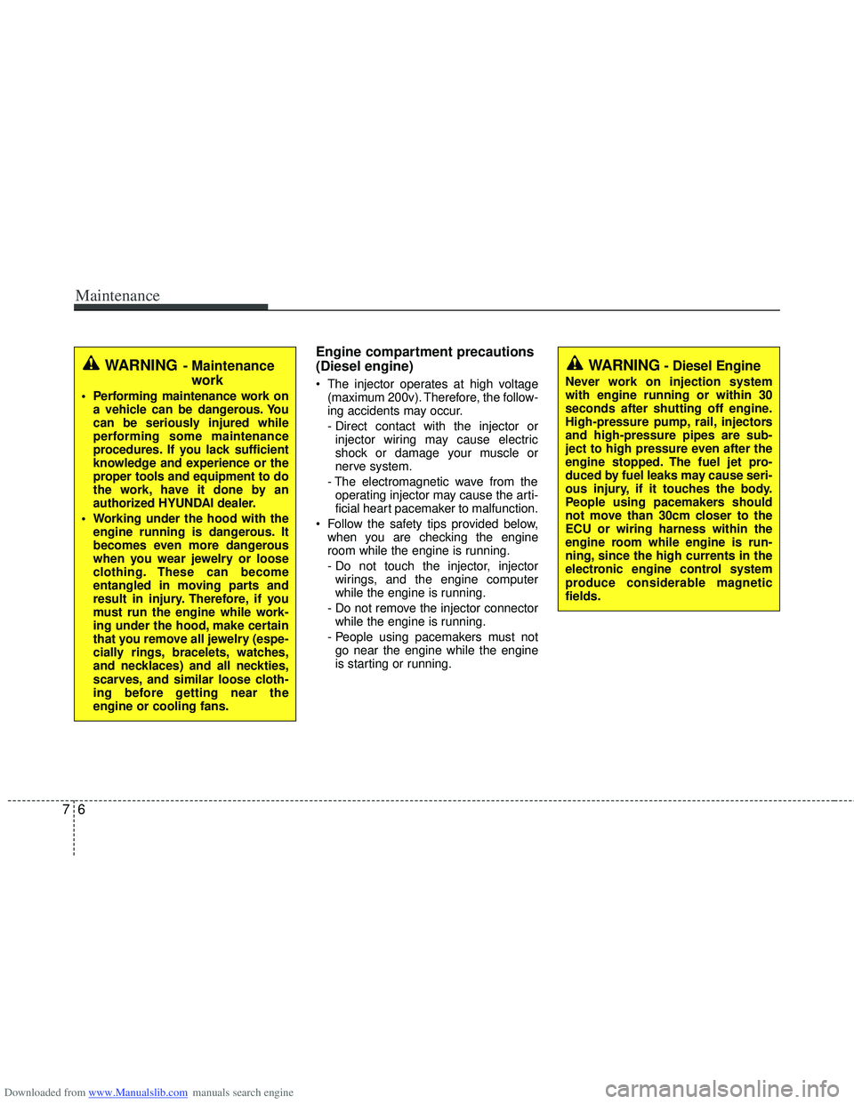 HYUNDAI I40 2013 Owners Manual Downloaded from www.Manualslib.com manuals search engine Maintenance
67
Engine compartment precautions
(Diesel engine)
The injector operates at high voltage(maximum 200v). Therefore, the follow-
ing HYUNDAI I40 2013 Owners Manual Downloaded from www.Manualslib.com manuals search engine Maintenance
67
Engine compartment precautions
(Diesel engine)
The injector operates at high voltage(maximum 200v). Therefore, the follow-
ing