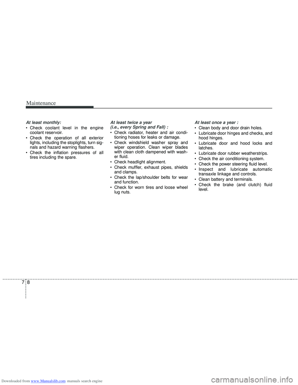 HYUNDAI I40 2013 Owners Manual Downloaded from www.Manualslib.com manuals search engine Maintenance
87
At least monthly:
Check coolant level in the enginecoolant reservoir.
Check the operation of all exterior lights, including th HYUNDAI I40 2013 Owners Manual Downloaded from www.Manualslib.com manuals search engine Maintenance
87
At least monthly:
Check coolant level in the enginecoolant reservoir.
Check the operation of all exterior lights, including th