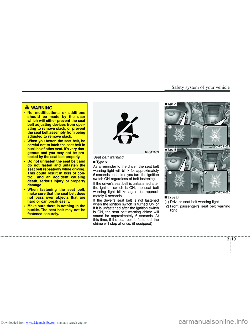 HYUNDAI I40 2013 Service Manual Downloaded from www.Manualslib.com manuals search engine 319
Safety system of your vehicle
Seat belt warning
■
■Type A
As a reminder to the driver, the seat belt
warning light will blink for appro HYUNDAI I40 2013 Service Manual Downloaded from www.Manualslib.com manuals search engine 319
Safety system of your vehicle
Seat belt warning
■
■Type A
As a reminder to the driver, the seat belt
warning light will blink for appro