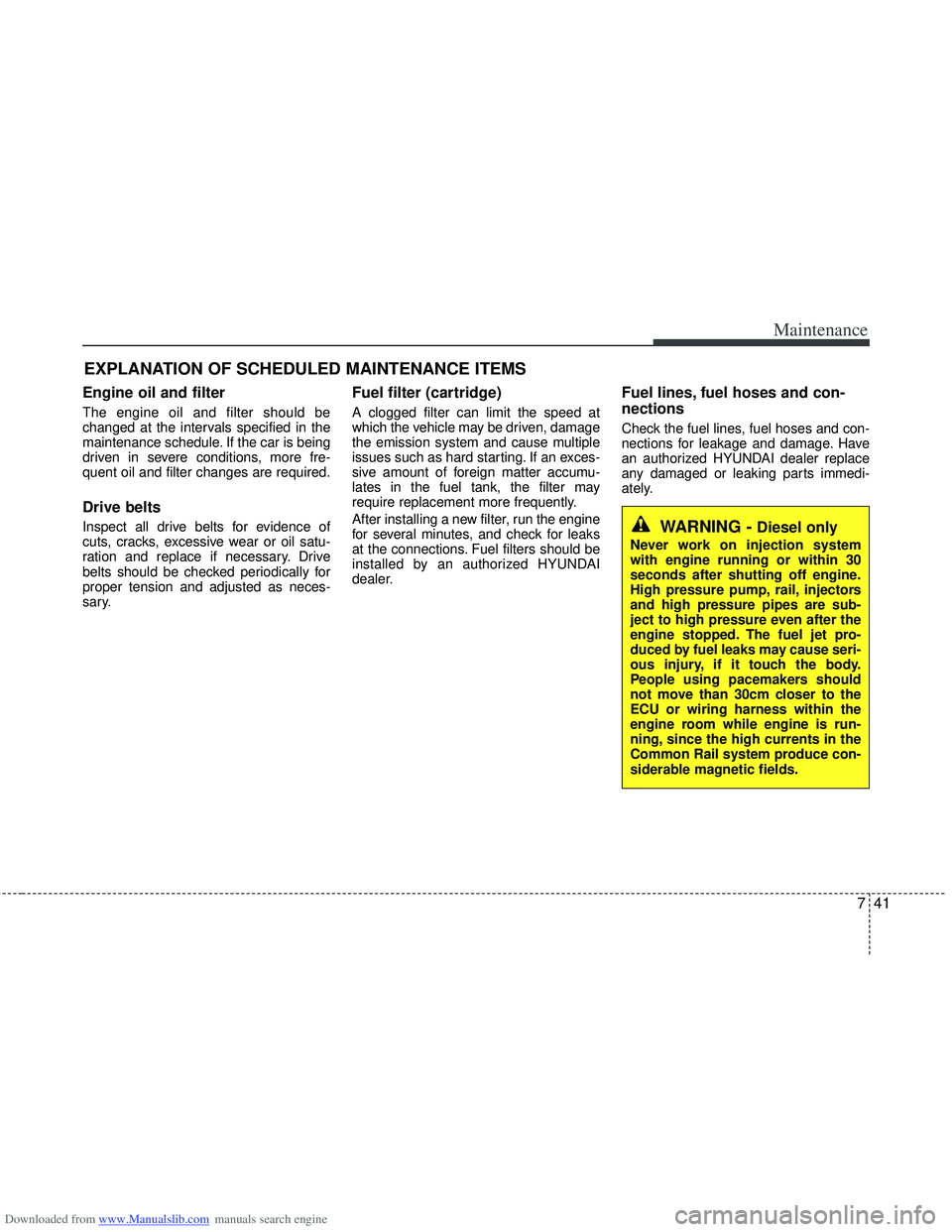 HYUNDAI I40 2013 Owners Manual Downloaded from www.Manualslib.com manuals search engine 741
Maintenance
EXPLANATION OF SCHEDULED MAINTENANCE ITEMS
Engine oil and filter
The engine oil and filter should be
changed at the intervals s HYUNDAI I40 2013 Owners Manual Downloaded from www.Manualslib.com manuals search engine 741
Maintenance
EXPLANATION OF SCHEDULED MAINTENANCE ITEMS
Engine oil and filter
The engine oil and filter should be
changed at the intervals s