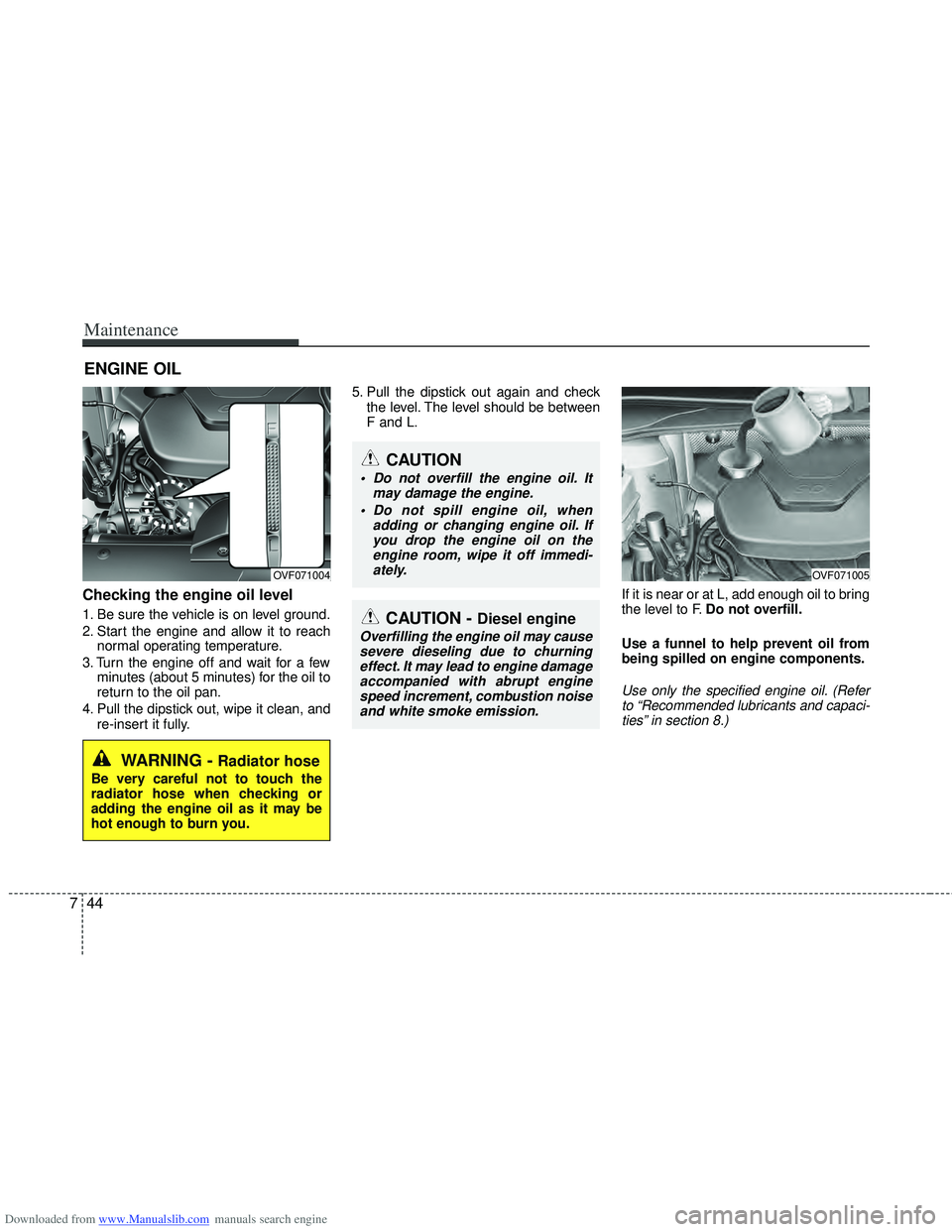 HYUNDAI I40 2013 Owners Manual Downloaded from www.Manualslib.com manuals search engine Maintenance
44
7
ENGINE OIL
Checking the engine oil level
1. Be sure the vehicle is on level ground.
2. Start the engine and allow it to reac HYUNDAI I40 2013 Owners Manual Downloaded from www.Manualslib.com manuals search engine Maintenance
44
7
ENGINE OIL
Checking the engine oil level
1. Be sure the vehicle is on level ground.
2. Start the engine and allow it to reac