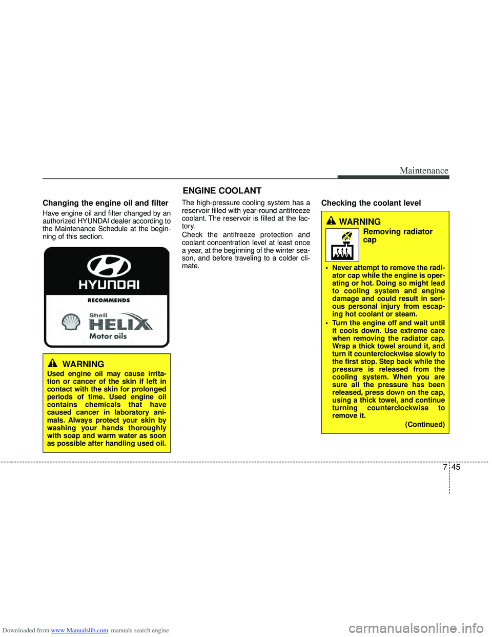 HYUNDAI I40 2013 Owners Manual Downloaded from www.Manualslib.com manuals search engine 745
Maintenance
ENGINE COOLANT
Changing the engine oil and filter
Have engine oil and filter changed by an
authorized HYUNDAI dealer according HYUNDAI I40 2013 Owners Manual Downloaded from www.Manualslib.com manuals search engine 745
Maintenance
ENGINE COOLANT
Changing the engine oil and filter
Have engine oil and filter changed by an
authorized HYUNDAI dealer according