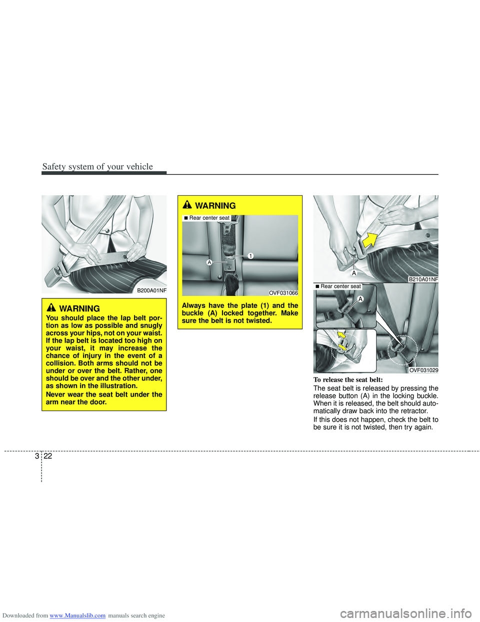 HYUNDAI I40 2013 Service Manual Downloaded from www.Manualslib.com manuals search engine Safety system of your vehicle
22
3
To release the seat belt:
The seat belt is released by pressing the
release button (A) in the locking buckle HYUNDAI I40 2013 Service Manual Downloaded from www.Manualslib.com manuals search engine Safety system of your vehicle
22
3
To release the seat belt:
The seat belt is released by pressing the
release button (A) in the locking buckle