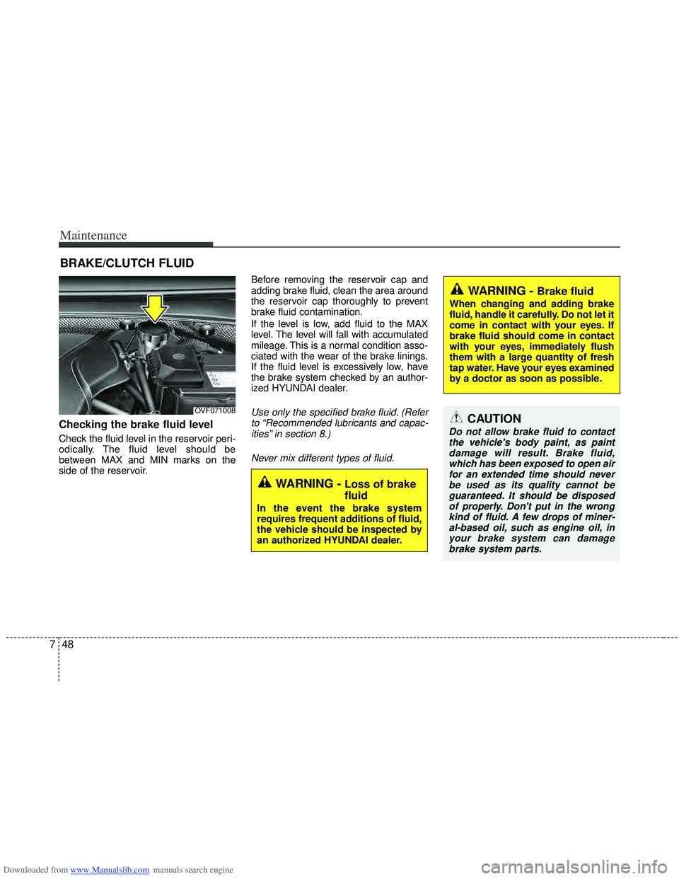 HYUNDAI I40 2013 Owners Manual Downloaded from www.Manualslib.com manuals search engine Maintenance
48
7
BRAKE/CLUTCH FLUID
Checking the brake fluid level
Check the fluid level in the reservoir peri-
odically. The fluid level sho HYUNDAI I40 2013 Owners Manual Downloaded from www.Manualslib.com manuals search engine Maintenance
48
7
BRAKE/CLUTCH FLUID
Checking the brake fluid level
Check the fluid level in the reservoir peri-
odically. The fluid level sho