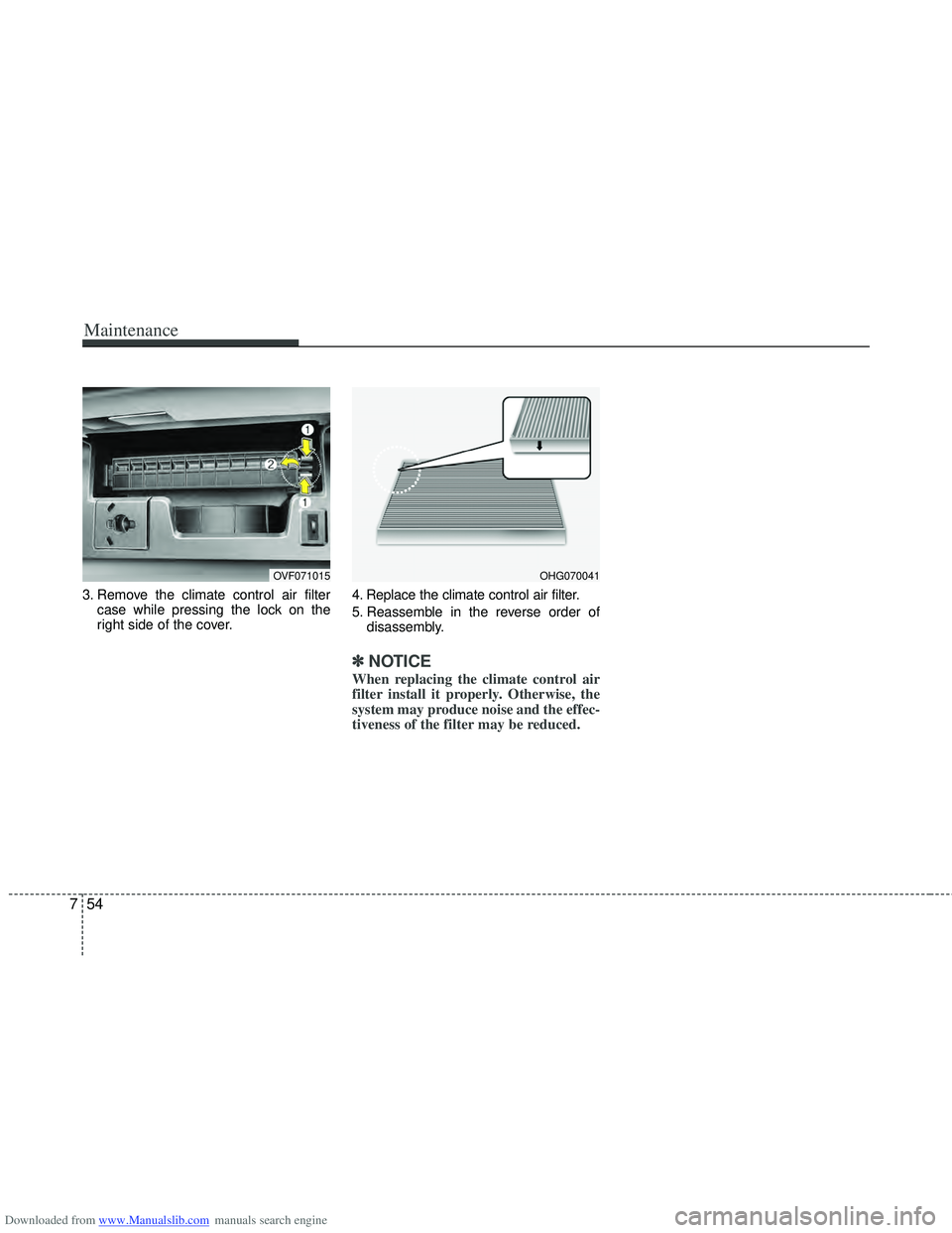 HYUNDAI I40 2013 Owners Manual Downloaded from www.Manualslib.com manuals search engine Maintenance
54
7
3. Remove the climate control air filter
case while pressing the lock on the
right side of the cover. 4. Replace the climate c HYUNDAI I40 2013 Owners Manual Downloaded from www.Manualslib.com manuals search engine Maintenance
54
7
3. Remove the climate control air filter
case while pressing the lock on the
right side of the cover. 4. Replace the climate c