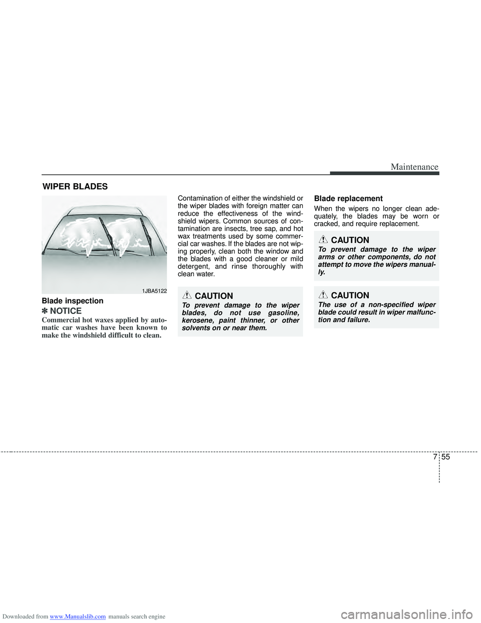 HYUNDAI I40 2013 Owners Manual Downloaded from www.Manualslib.com manuals search engine 755
Maintenance
WIPER BLADES
Blade inspection
✽
✽NOTICE
Commercial hot waxes applied by auto-
matic car washes have been known to
make the HYUNDAI I40 2013 Owners Manual Downloaded from www.Manualslib.com manuals search engine 755
Maintenance
WIPER BLADES
Blade inspection
✽
✽NOTICE
Commercial hot waxes applied by auto-
matic car washes have been known to
make the