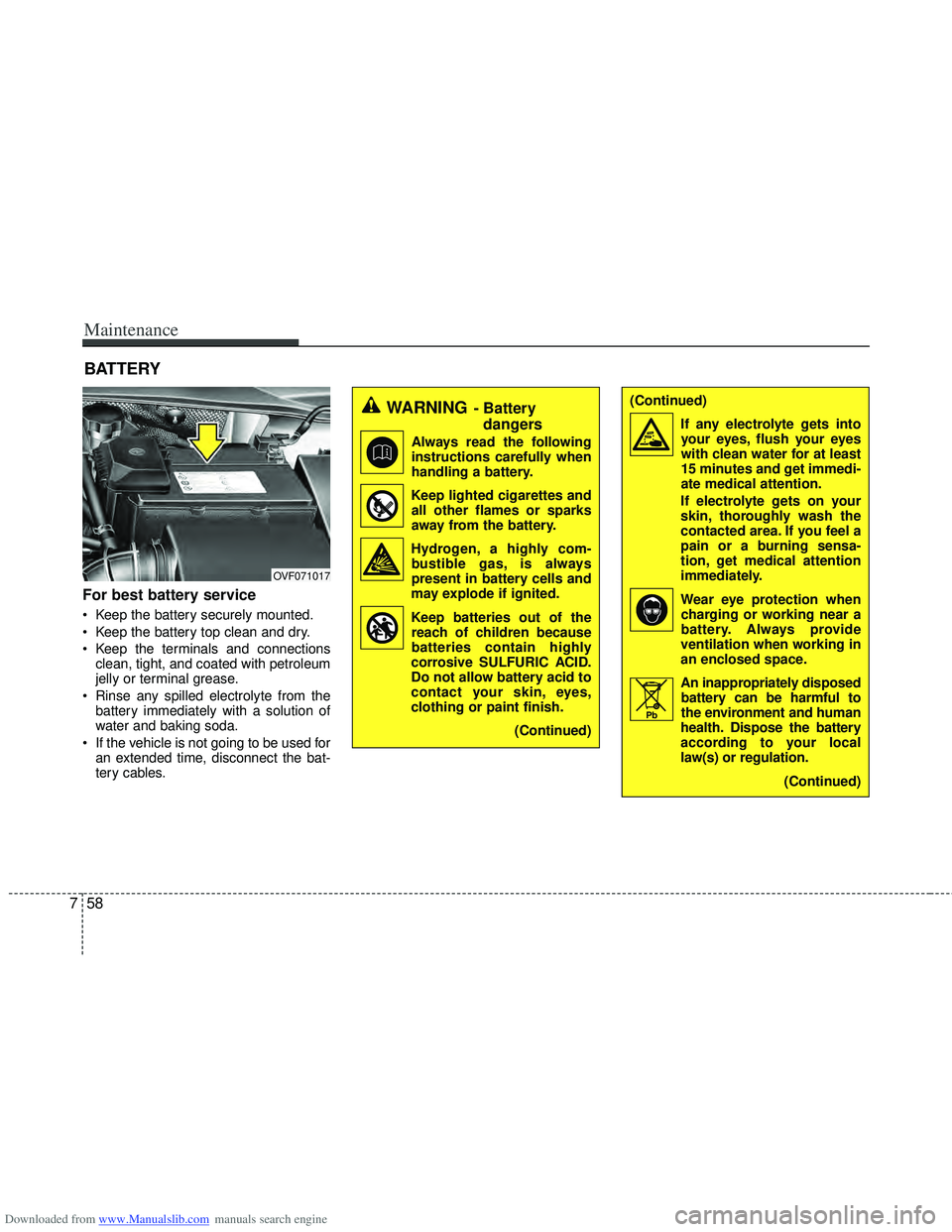 HYUNDAI I40 2013 Owners Manual Downloaded from www.Manualslib.com manuals search engine Maintenance
58
7
BATTERY
For best battery service
Keep the battery securely mounted.
Keep the battery top clean and dry.
Keep the terminals HYUNDAI I40 2013 Owners Manual Downloaded from www.Manualslib.com manuals search engine Maintenance
58
7
BATTERY
For best battery service
Keep the battery securely mounted.
Keep the battery top clean and dry.
Keep the terminals