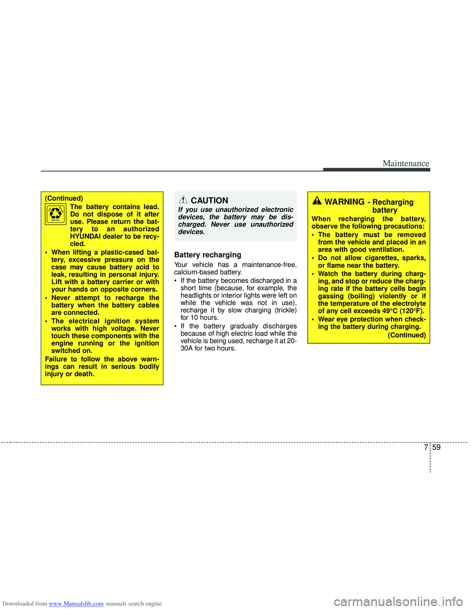 HYUNDAI I40 2013 Owners Manual Downloaded from www.Manualslib.com manuals search engine 759
Maintenance
Battery recharging
Your vehicle has a maintenance-free,
calcium-based battery.
If the battery becomes discharged in ashort t HYUNDAI I40 2013 Owners Manual Downloaded from www.Manualslib.com manuals search engine 759
Maintenance
Battery recharging
Your vehicle has a maintenance-free,
calcium-based battery.
If the battery becomes discharged in ashort t