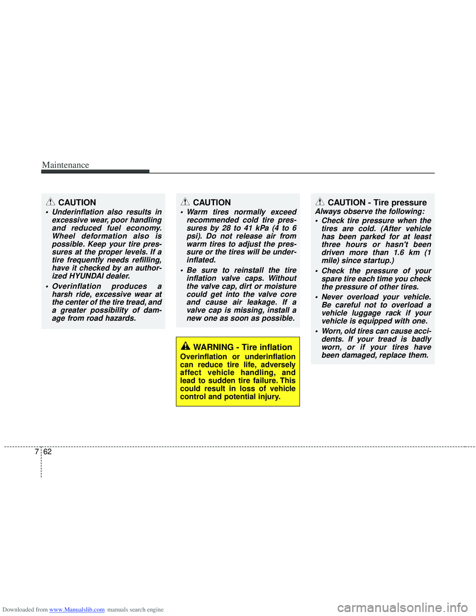 HYUNDAI I40 2013 Owners Manual Downloaded from www.Manualslib.com manuals search engine Maintenance
62
7
WARNING - Tire inflation
Overinflation or underinflation
can reduce tire life, adversely
affect vehicle handling, and
lead to HYUNDAI I40 2013 Owners Manual Downloaded from www.Manualslib.com manuals search engine Maintenance
62
7
WARNING - Tire inflation
Overinflation or underinflation
can reduce tire life, adversely
affect vehicle handling, and
lead to