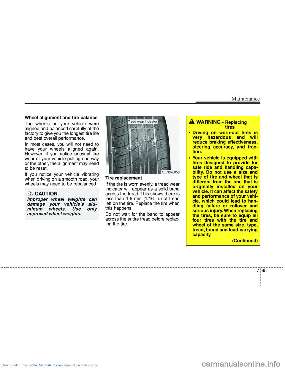 HYUNDAI I40 2013 Owners Manual Downloaded from www.Manualslib.com manuals search engine 765
Maintenance
Wheel alignment and tire balance
The wheels on your vehicle were
aligned and balanced carefully at the
factory to give you th HYUNDAI I40 2013 Owners Manual Downloaded from www.Manualslib.com manuals search engine 765
Maintenance
Wheel alignment and tire balance
The wheels on your vehicle were
aligned and balanced carefully at the
factory to give you th