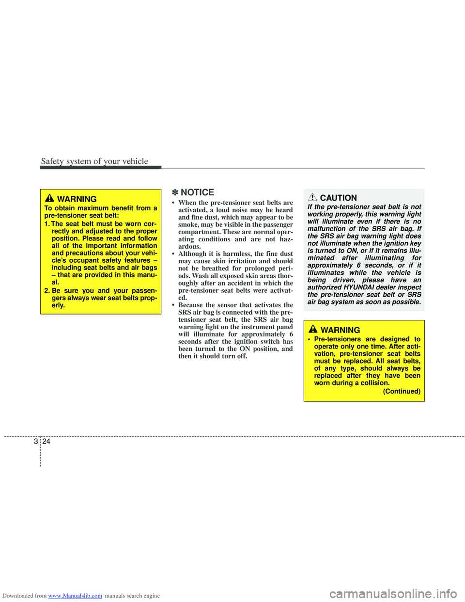 HYUNDAI I40 2013 Service Manual Downloaded from www.Manualslib.com manuals search engine Safety system of your vehicle
24
3
✽
✽
NOTICE
• When the pre-tensioner seat belts are
activated, a loud noise may be heard
and fine dust, HYUNDAI I40 2013 Service Manual Downloaded from www.Manualslib.com manuals search engine Safety system of your vehicle
24
3
✽
✽
NOTICE
• When the pre-tensioner seat belts are
activated, a loud noise may be heard
and fine dust,