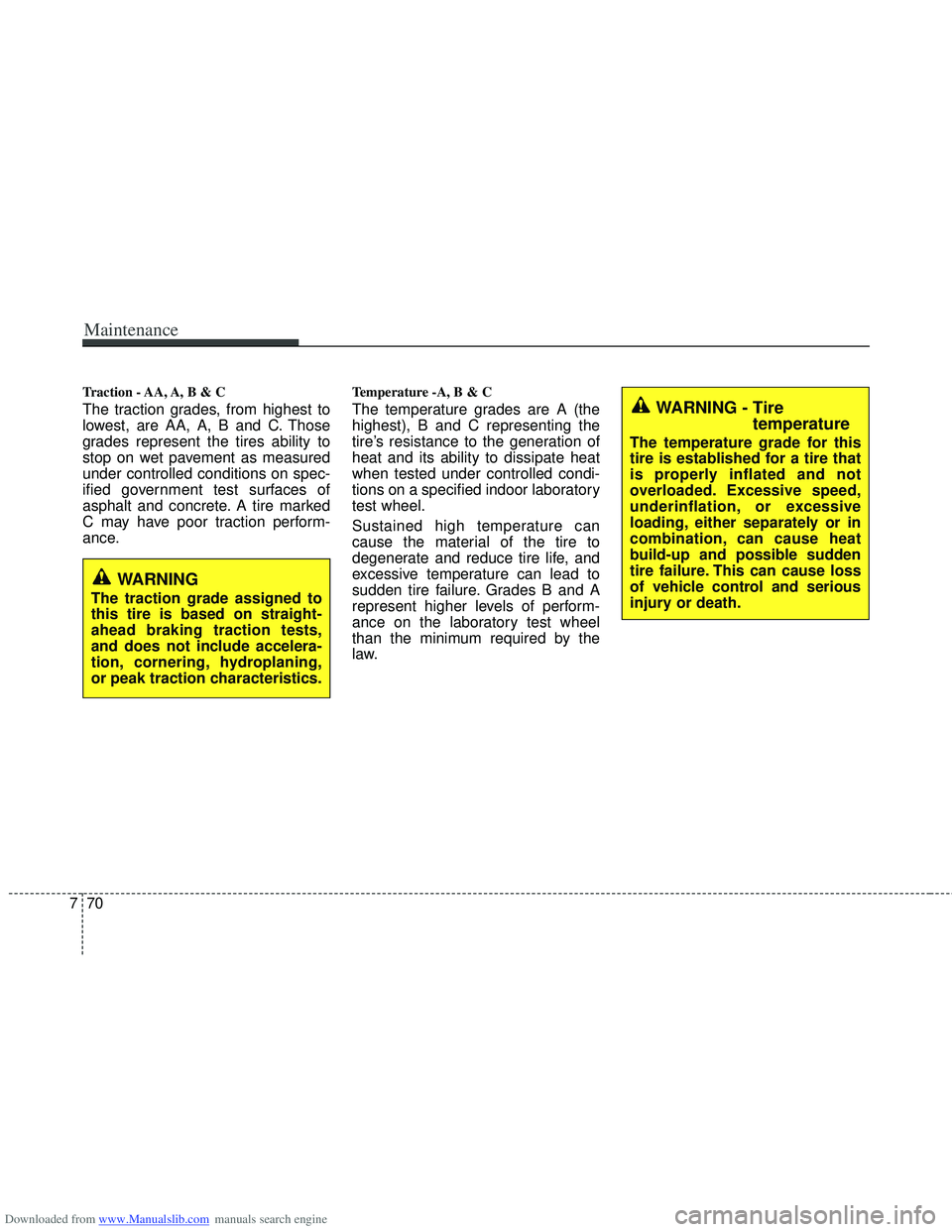 HYUNDAI I40 2013 Owners Manual Downloaded from www.Manualslib.com manuals search engine Maintenance
70
7
Traction - AA, A, B & C
The traction grades, from highest to
lowest, are AA, A, B and C. Those
grades represent the tires abi HYUNDAI I40 2013 Owners Manual Downloaded from www.Manualslib.com manuals search engine Maintenance
70
7
Traction - AA, A, B & C
The traction grades, from highest to
lowest, are AA, A, B and C. Those
grades represent the tires abi