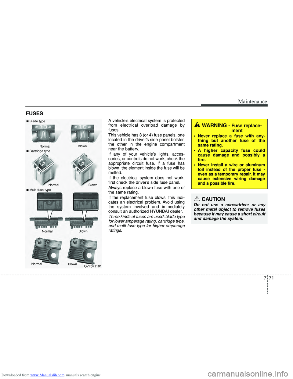 HYUNDAI I40 2013 Owners Manual Downloaded from www.Manualslib.com manuals search engine 771
Maintenance
FUSES
A vehicle’s electrical system is protected
from electrical overload damage by
fuses.
This vehicle has 3 (or 4) fuse pan HYUNDAI I40 2013 Owners Manual Downloaded from www.Manualslib.com manuals search engine 771
Maintenance
FUSES
A vehicle’s electrical system is protected
from electrical overload damage by
fuses.
This vehicle has 3 (or 4) fuse pan