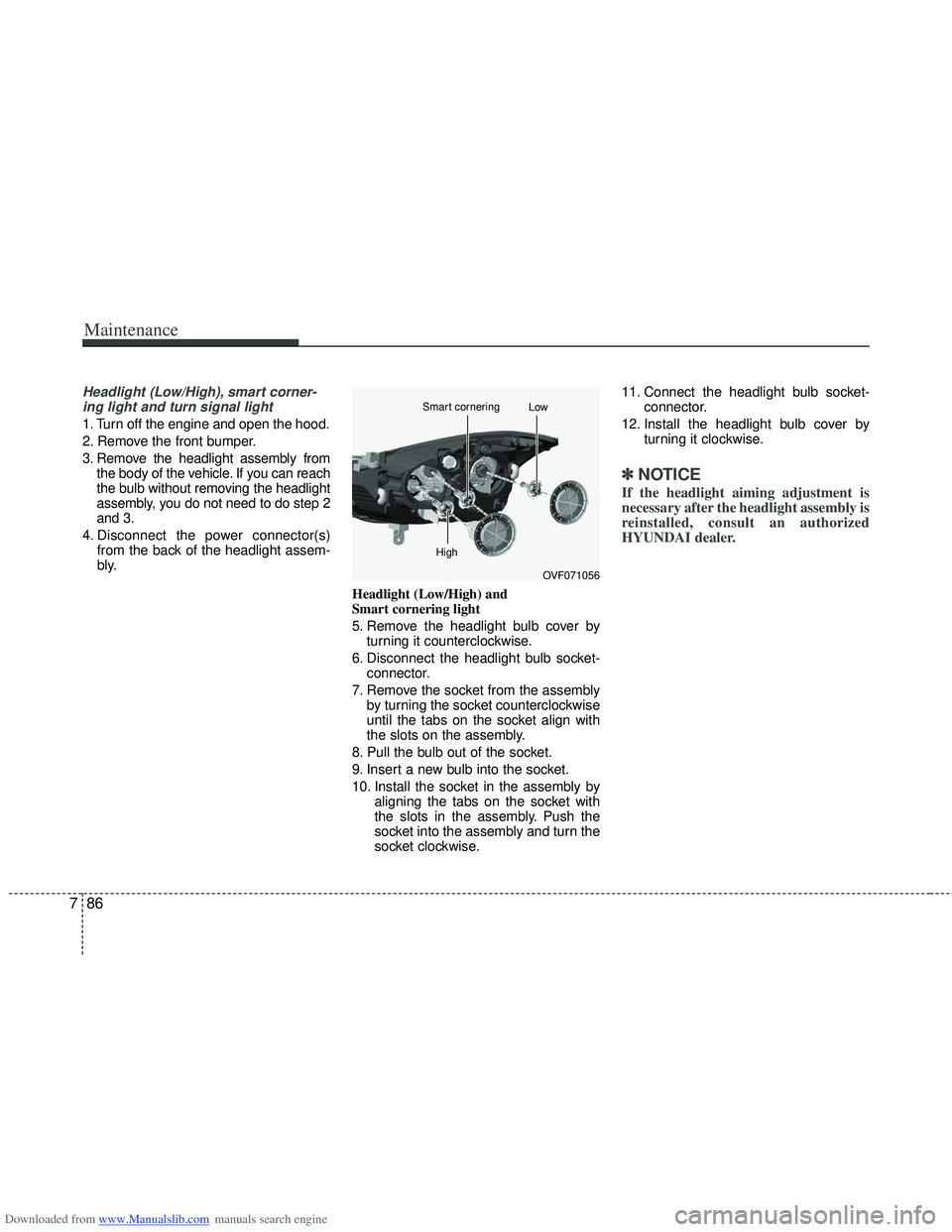 HYUNDAI I40 2013 Owners Manual Downloaded from www.Manualslib.com manuals search engine Maintenance
86
7
Headlight (Low/High), smart corner-
ing light and turn signal light
1. Turn off the engine and open the hood.
2. Remove the fr HYUNDAI I40 2013 Owners Manual Downloaded from www.Manualslib.com manuals search engine Maintenance
86
7
Headlight (Low/High), smart corner-
ing light and turn signal light
1. Turn off the engine and open the hood.
2. Remove the fr