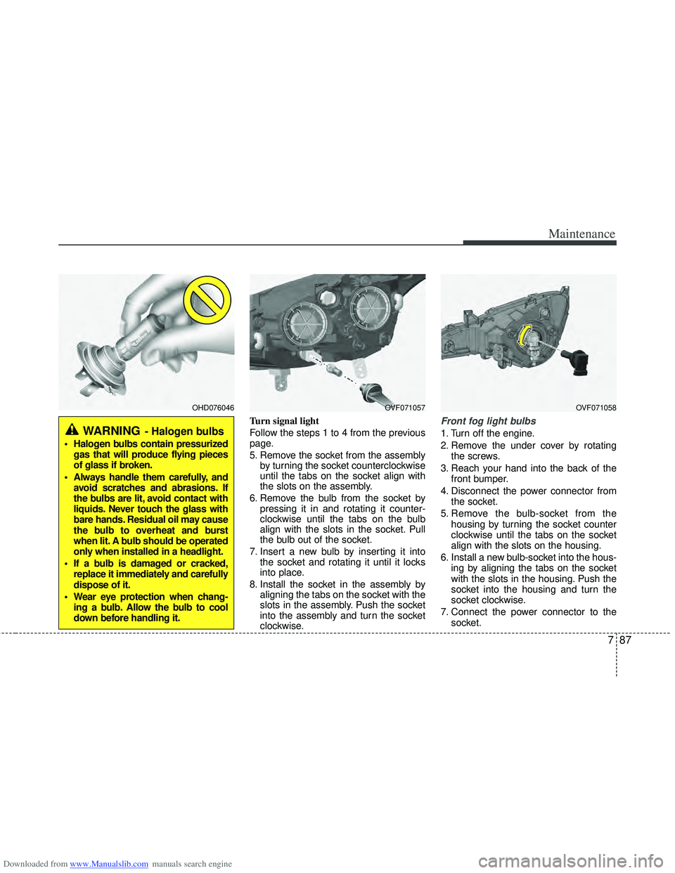 HYUNDAI I40 2013 Owners Manual Downloaded from www.Manualslib.com manuals search engine 787
Maintenance
Turn signal light
Follow the steps 1 to 4 from the previous
page.
5. Remove the socket from the assemblyby turning the socket c HYUNDAI I40 2013 Owners Manual Downloaded from www.Manualslib.com manuals search engine 787
Maintenance
Turn signal light
Follow the steps 1 to 4 from the previous
page.
5. Remove the socket from the assemblyby turning the socket c