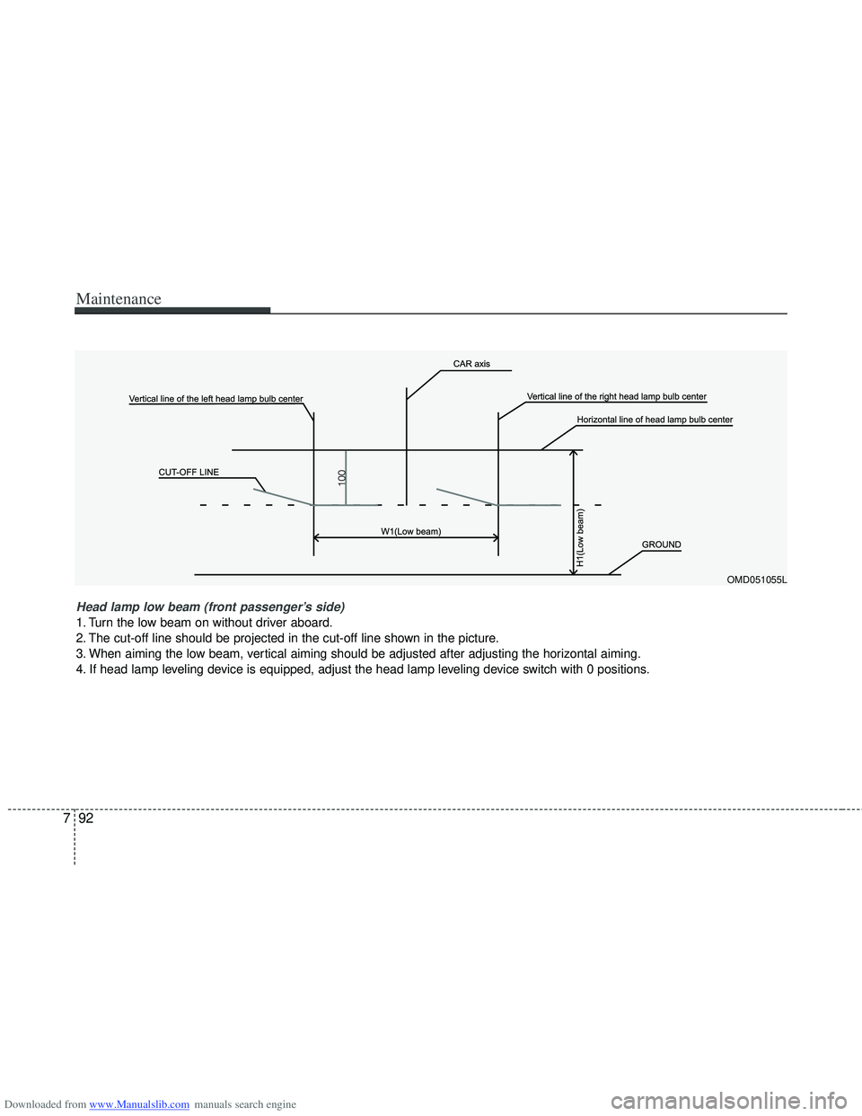 HYUNDAI I40 2013 Owners Manual Downloaded from www.Manualslib.com manuals search engine Maintenance
92
7
OMD051055L
Head lamp low beam (front passenger’s side)
1. Turn the low beam on without driver aboard.
2. The cut-off line s HYUNDAI I40 2013 Owners Manual Downloaded from www.Manualslib.com manuals search engine Maintenance
92
7
OMD051055L
Head lamp low beam (front passenger’s side)
1. Turn the low beam on without driver aboard.
2. The cut-off line s