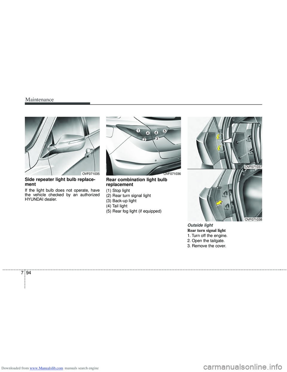 HYUNDAI I40 2013 Owners Manual Downloaded from www.Manualslib.com manuals search engine Maintenance
94
7
Side repeater light bulb replace-
ment
If the light bulb does not operate, have
the vehicle checked by an authorized
HYUNDAI HYUNDAI I40 2013 Owners Manual Downloaded from www.Manualslib.com manuals search engine Maintenance
94
7
Side repeater light bulb replace-
ment
If the light bulb does not operate, have
the vehicle checked by an authorized
HYUNDAI
