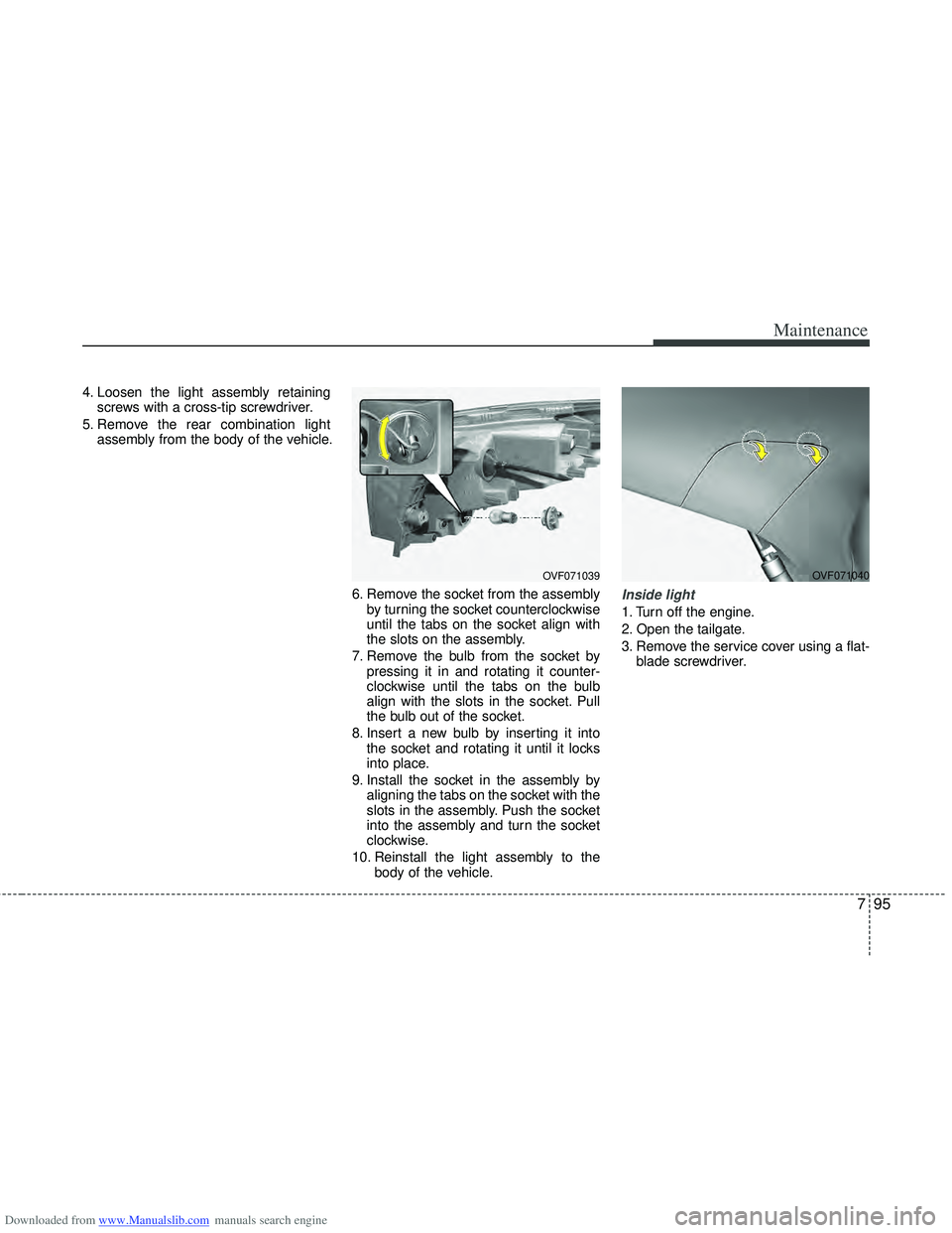 HYUNDAI I40 2013 Owners Manual Downloaded from www.Manualslib.com manuals search engine 795
Maintenance
4. Loosen the light assembly retainingscrews with a cross-tip screwdriver.
5. Remove the rear combination light assembly from t HYUNDAI I40 2013 Owners Manual Downloaded from www.Manualslib.com manuals search engine 795
Maintenance
4. Loosen the light assembly retainingscrews with a cross-tip screwdriver.
5. Remove the rear combination light assembly from t