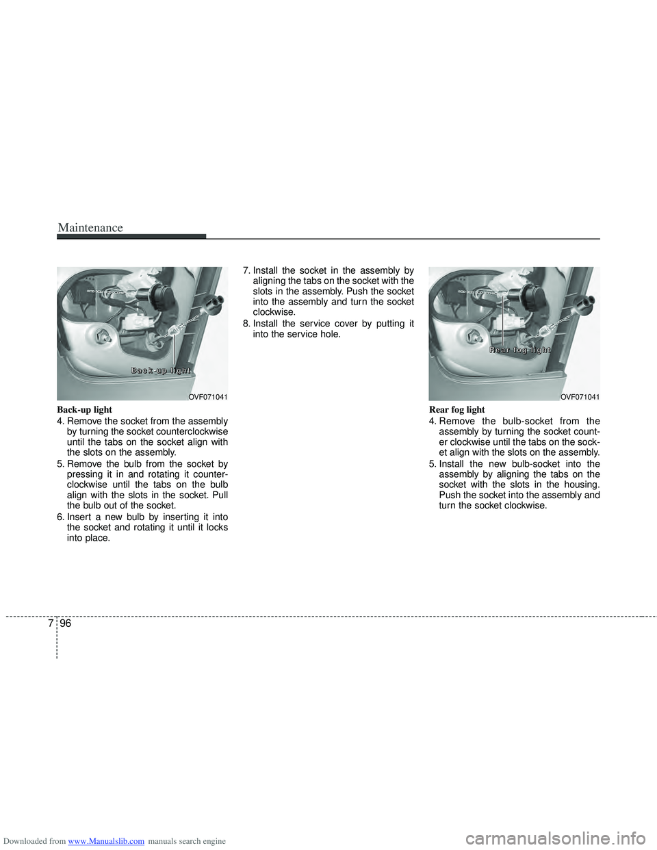 HYUNDAI I40 2013 Owners Manual Downloaded from www.Manualslib.com manuals search engine Maintenance
96
7
Back-up light
4. Remove the socket from the assembly
by turning the socket counterclockwise
until the tabs on the socket align HYUNDAI I40 2013 Owners Manual Downloaded from www.Manualslib.com manuals search engine Maintenance
96
7
Back-up light
4. Remove the socket from the assembly
by turning the socket counterclockwise
until the tabs on the socket align