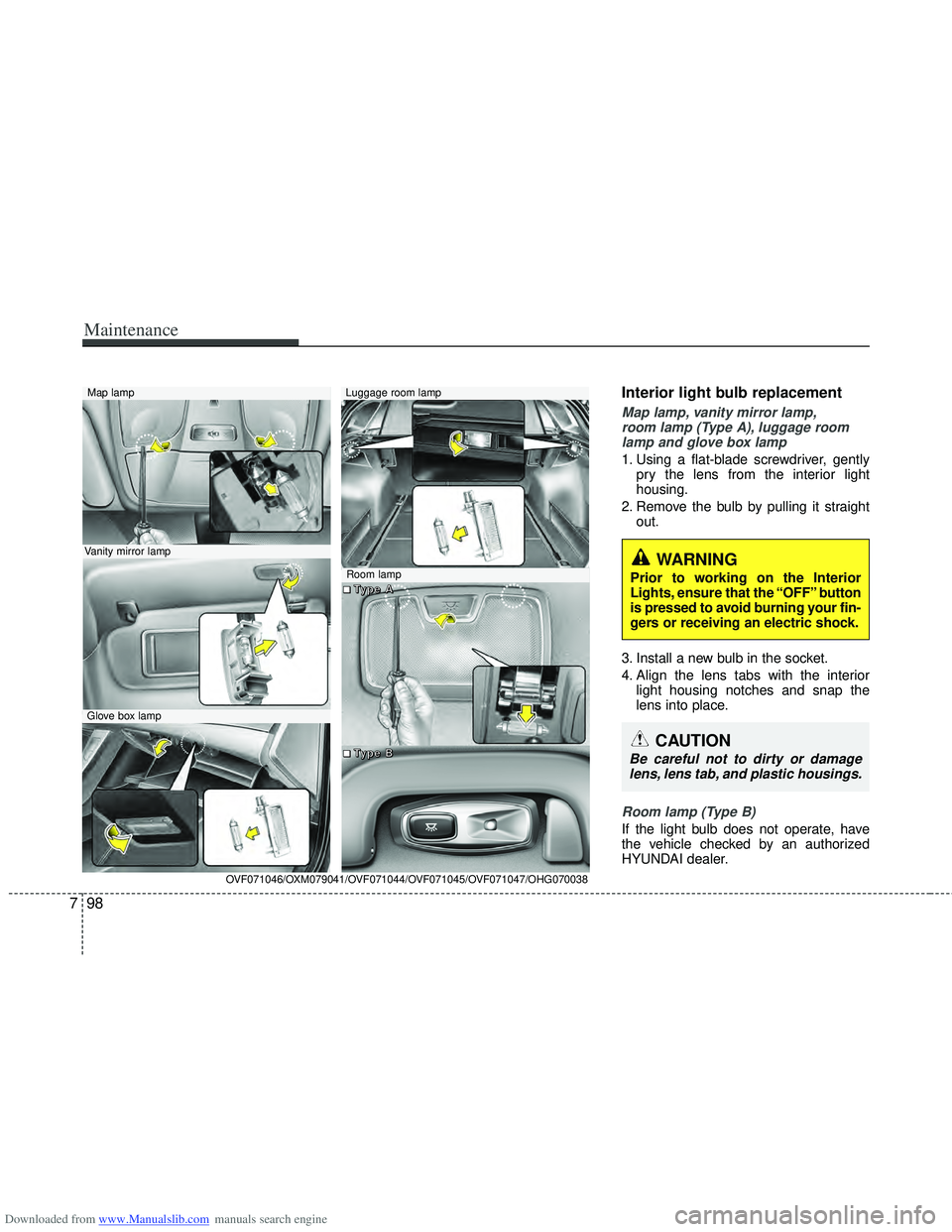 HYUNDAI I40 2013 Owners Manual Downloaded from www.Manualslib.com manuals search engine Maintenance
98
7
Interior light bulb replacement
Map lamp, vanity mirror lamp,
room lamp (Type A), luggage room lamp and glove box lamp
1. Usin HYUNDAI I40 2013 Owners Manual Downloaded from www.Manualslib.com manuals search engine Maintenance
98
7
Interior light bulb replacement
Map lamp, vanity mirror lamp,
room lamp (Type A), luggage room lamp and glove box lamp
1. Usin