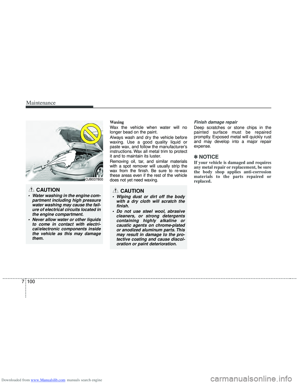 HYUNDAI I40 2013 Owners Manual Downloaded from www.Manualslib.com manuals search engine Maintenance
100
7
Waxing
Wax the vehicle when water will no
longer bead on the paint.
Always wash and dry the vehicle before
waxing. Use a good HYUNDAI I40 2013 Owners Manual Downloaded from www.Manualslib.com manuals search engine Maintenance
100
7
Waxing
Wax the vehicle when water will no
longer bead on the paint.
Always wash and dry the vehicle before
waxing. Use a good
