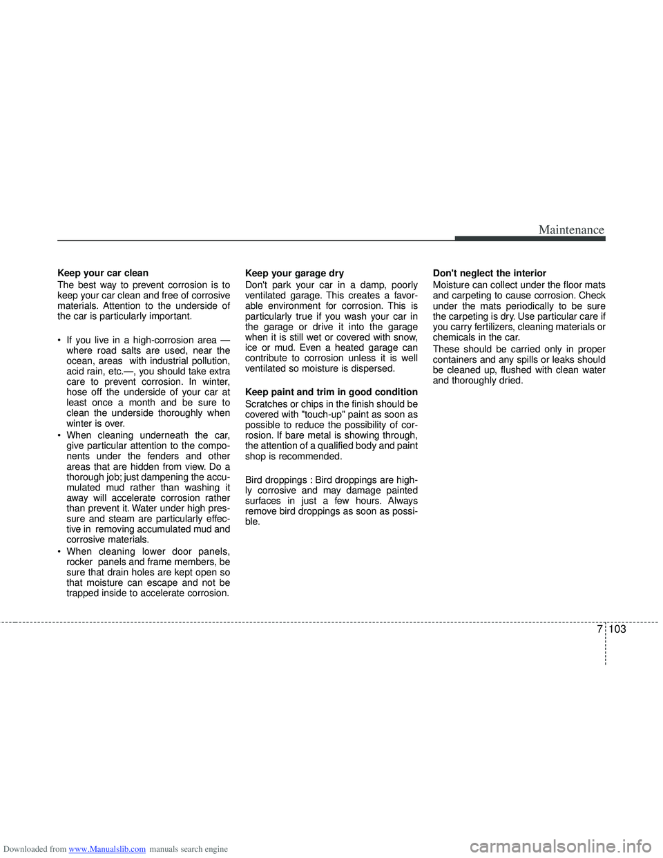 HYUNDAI I40 2013 Owners Manual Downloaded from www.Manualslib.com manuals search engine 7103
Maintenance
Keep your car clean
The best way to prevent corrosion is to
keep your car clean and free of corrosive
materials. Attention to HYUNDAI I40 2013 Owners Manual Downloaded from www.Manualslib.com manuals search engine 7103
Maintenance
Keep your car clean
The best way to prevent corrosion is to
keep your car clean and free of corrosive
materials. Attention to