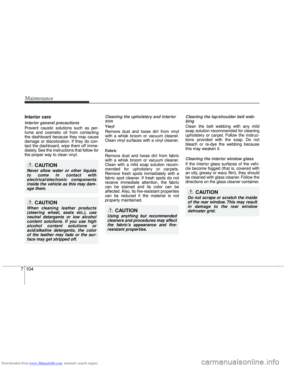 HYUNDAI I40 2013 Owners Manual Downloaded from www.Manualslib.com manuals search engine Maintenance
104
7
Interior care
Interior general precautions
Prevent caustic solutions such as per-
fume and cosmetic oil from contacting
the HYUNDAI I40 2013 Owners Manual Downloaded from www.Manualslib.com manuals search engine Maintenance
104
7
Interior care
Interior general precautions
Prevent caustic solutions such as per-
fume and cosmetic oil from contacting
the