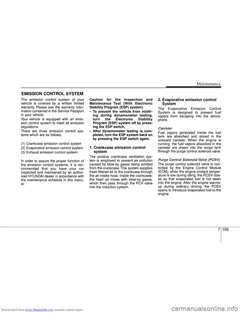 HYUNDAI I40 2013 Owners Manual Downloaded from www.Manualslib.com manuals search engine 7105
Maintenance
EMISSION CONTROL SYSTEM
The emission control system of your
vehicle is covered by a written limited
warranty. Please see the w HYUNDAI I40 2013 Owners Manual Downloaded from www.Manualslib.com manuals search engine 7105
Maintenance
EMISSION CONTROL SYSTEM
The emission control system of your
vehicle is covered by a written limited
warranty. Please see the w