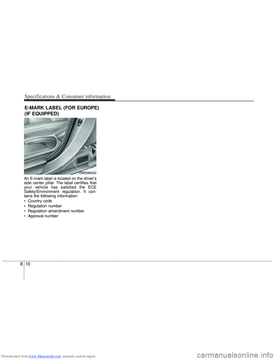 HYUNDAI I40 2013 Owners Manual Downloaded from www.Manualslib.com manuals search engine An E-mark label is located on the drivers
side center pillar. The label certifies that
your vehicle has satisfied the ECE
Safety/Environment r HYUNDAI I40 2013 Owners Manual Downloaded from www.Manualslib.com manuals search engine An E-mark label is located on the drivers
side center pillar. The label certifies that
your vehicle has satisfied the ECE
Safety/Environment r