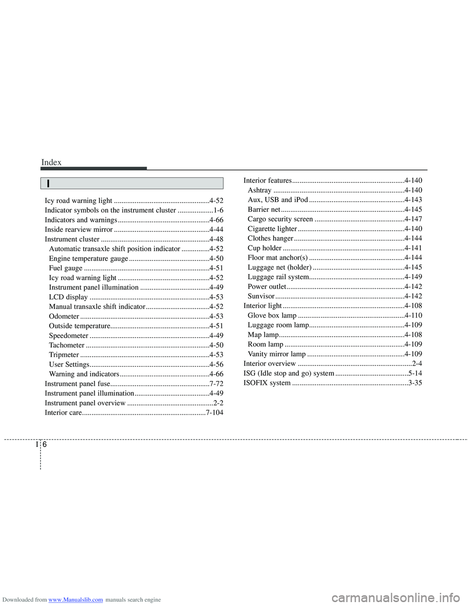 HYUNDAI I40 2013 Owners Manual Downloaded from www.Manualslib.com manuals search engine Index
6I
Icy road warning light ...................................................4-52
Indicator symbols on the instrument cluster ........... HYUNDAI I40 2013 Owners Manual Downloaded from www.Manualslib.com manuals search engine Index
6I
Icy road warning light ...................................................4-52
Indicator symbols on the instrument cluster ...........