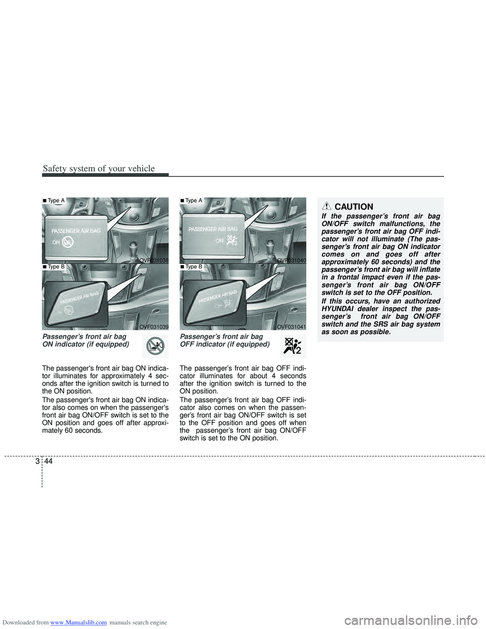 HYUNDAI I40 2013 Repair Manual Downloaded from www.Manualslib.com manuals search engine Safety system of your vehicle
44
3
Passenger’s front air bag
ON indicator (if equipped)
The passengers front air bag ON indica-
tor illumin HYUNDAI I40 2013 Repair Manual Downloaded from www.Manualslib.com manuals search engine Safety system of your vehicle
44
3
Passenger’s front air bag
ON indicator (if equipped)
The passengers front air bag ON indica-
tor illumin