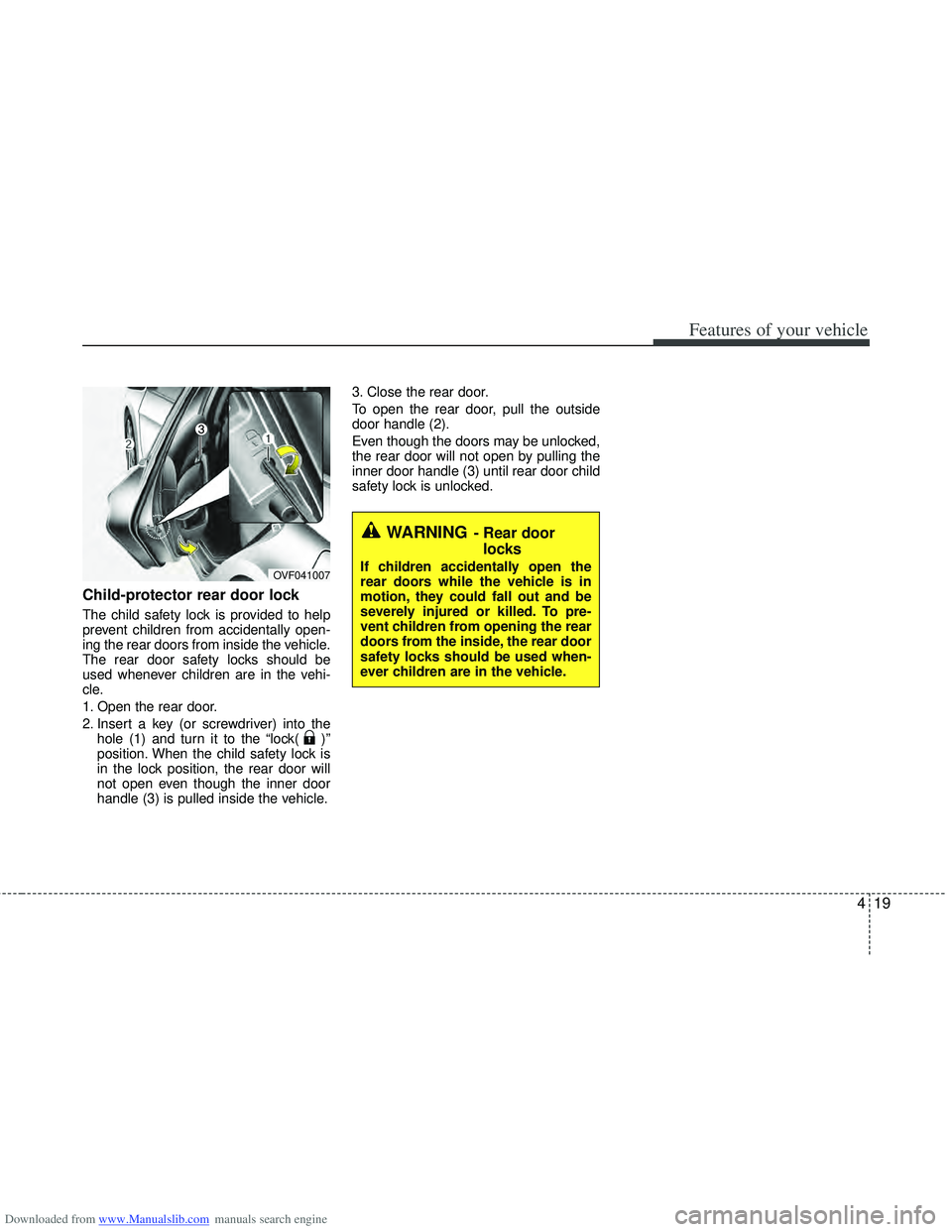 HYUNDAI I40 2012 Owners Manual Downloaded from www.Manualslib.com manuals search engine 419
Features of your vehicle
Child-protector rear door lock
The child safety lock is provided to help
prevent children from accidentally open-
HYUNDAI I40 2012 Owners Manual Downloaded from www.Manualslib.com manuals search engine 419
Features of your vehicle
Child-protector rear door lock
The child safety lock is provided to help
prevent children from accidentally open-