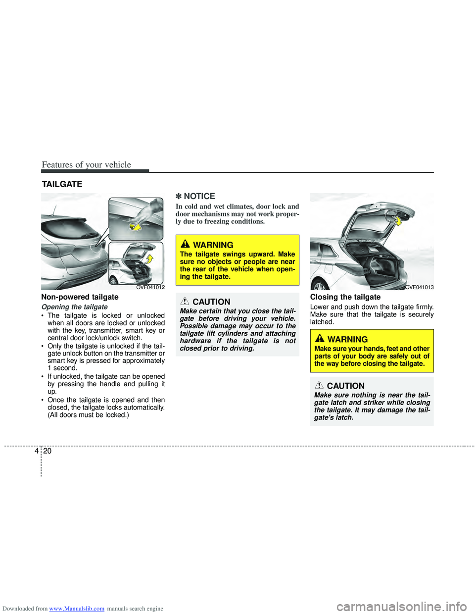 HYUNDAI I40 2012 Owners Manual Downloaded from www.Manualslib.com manuals search engine Features of your vehicle
20
4
Non-powered tailgate
Opening the tailgate
The tailgate is locked or unlocked
when all doors are locked or unlock HYUNDAI I40 2012 Owners Manual Downloaded from www.Manualslib.com manuals search engine Features of your vehicle
20
4
Non-powered tailgate
Opening the tailgate
The tailgate is locked or unlocked
when all doors are locked or unlock