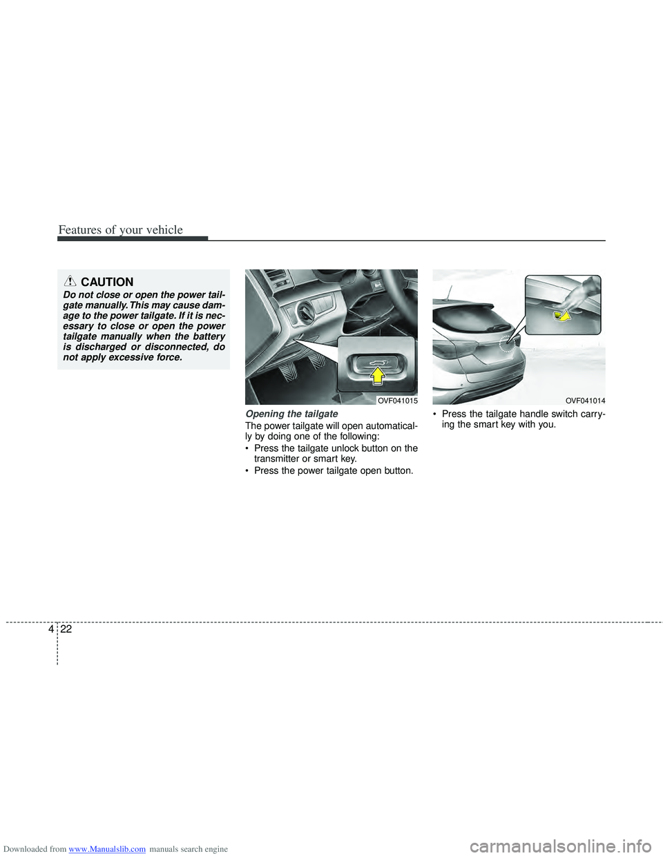 HYUNDAI I40 2012 Owners Manual Downloaded from www.Manualslib.com manuals search engine Features of your vehicle
22
4
Opening the tailgate
The power tailgate will open automatical-
ly by doing one of the following:
Press the tailg HYUNDAI I40 2012 Owners Manual Downloaded from www.Manualslib.com manuals search engine Features of your vehicle
22
4
Opening the tailgate
The power tailgate will open automatical-
ly by doing one of the following:
Press the tailg