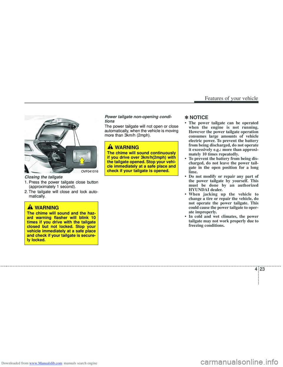 HYUNDAI I40 2012 Owners Manual Downloaded from www.Manualslib.com manuals search engine 423
Features of your vehicle
Closing the tailgate
1. Press the power tailgate close button(approximately 1 second).
2. The tailgate will close HYUNDAI I40 2012 Owners Manual Downloaded from www.Manualslib.com manuals search engine 423
Features of your vehicle
Closing the tailgate
1. Press the power tailgate close button(approximately 1 second).
2. The tailgate will close