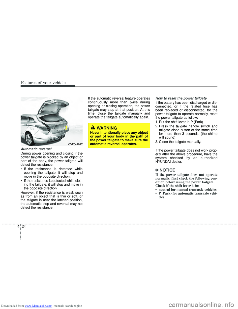 HYUNDAI I40 2012 Owners Manual Downloaded from www.Manualslib.com manuals search engine Features of your vehicle
24
4
Automatic reversal
During power opening and closing if the
power tailgate is blocked by an object or
part of the HYUNDAI I40 2012 Owners Manual Downloaded from www.Manualslib.com manuals search engine Features of your vehicle
24
4
Automatic reversal
During power opening and closing if the
power tailgate is blocked by an object or
part of the