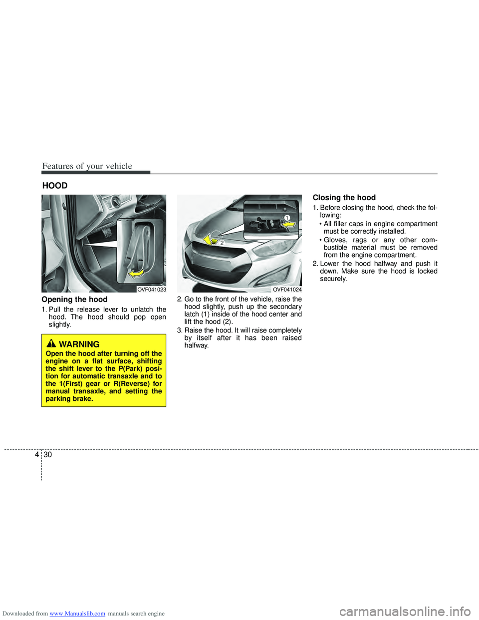 HYUNDAI I40 2012 Owners Manual Downloaded from www.Manualslib.com manuals search engine Features of your vehicle
30
4
Opening the hood
1. Pull the release lever to unlatch the
hood. The hood should pop open
slightly. 2. Go to the HYUNDAI I40 2012 Owners Manual Downloaded from www.Manualslib.com manuals search engine Features of your vehicle
30
4
Opening the hood
1. Pull the release lever to unlatch the
hood. The hood should pop open
slightly. 2. Go to the