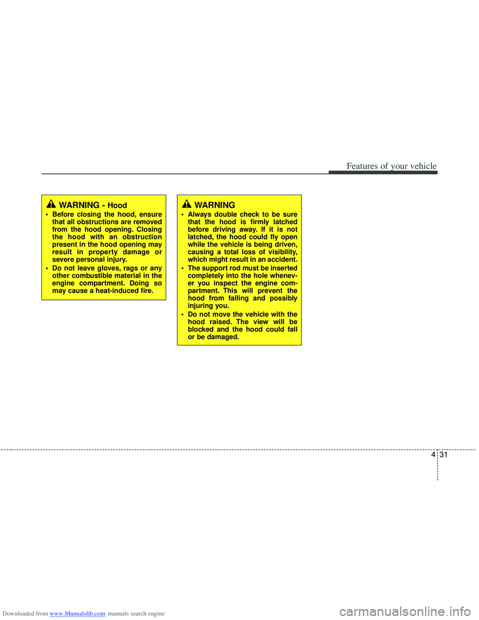 HYUNDAI I40 2012 Owners Manual Downloaded from www.Manualslib.com manuals search engine 431
Features of your vehicle
WARNING - Hood
Before closing the hood, ensurethat all obstructions are removed
from the hood opening. Closing
th HYUNDAI I40 2012 Owners Manual Downloaded from www.Manualslib.com manuals search engine 431
Features of your vehicle
WARNING - Hood
Before closing the hood, ensurethat all obstructions are removed
from the hood opening. Closing
th
