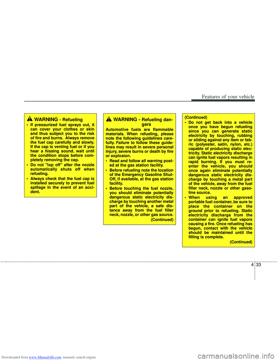 HYUNDAI I40 2012 Owners Manual Downloaded from www.Manualslib.com manuals search engine 433
Features of your vehicle
WARNING - Refueling
If pressurized fuel sprays out, itcan cover your clothes or skin
and thus subject you to the HYUNDAI I40 2012 Owners Manual Downloaded from www.Manualslib.com manuals search engine 433
Features of your vehicle
WARNING - Refueling
If pressurized fuel sprays out, itcan cover your clothes or skin
and thus subject you to the