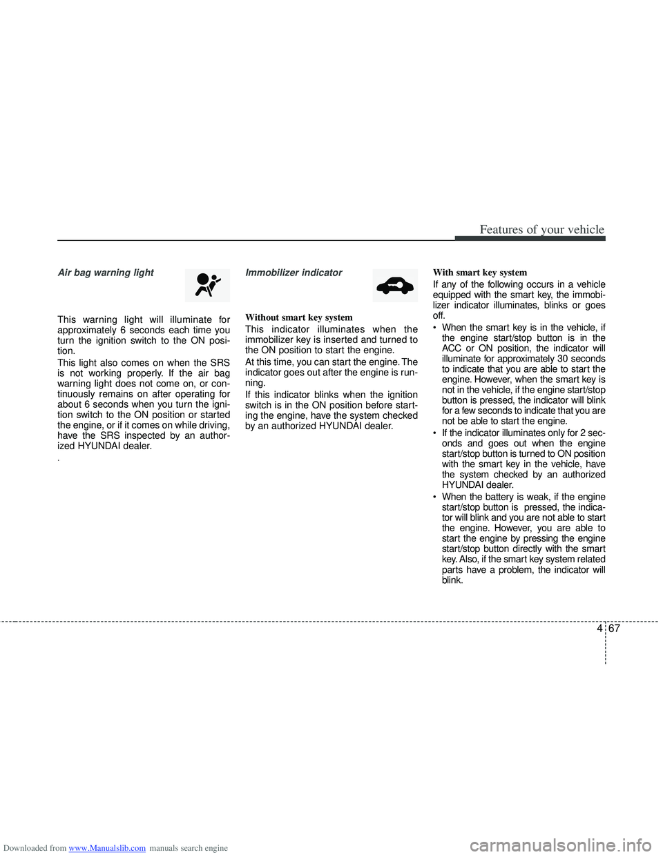 HYUNDAI I40 2012 Owners Manual Downloaded from www.Manualslib.com manuals search engine 467
Features of your vehicle
Air bag warning light
This warning light will illuminate for
approximately 6 seconds each time you
turn the ignit HYUNDAI I40 2012 Owners Manual Downloaded from www.Manualslib.com manuals search engine 467
Features of your vehicle
Air bag warning light
This warning light will illuminate for
approximately 6 seconds each time you
turn the ignit