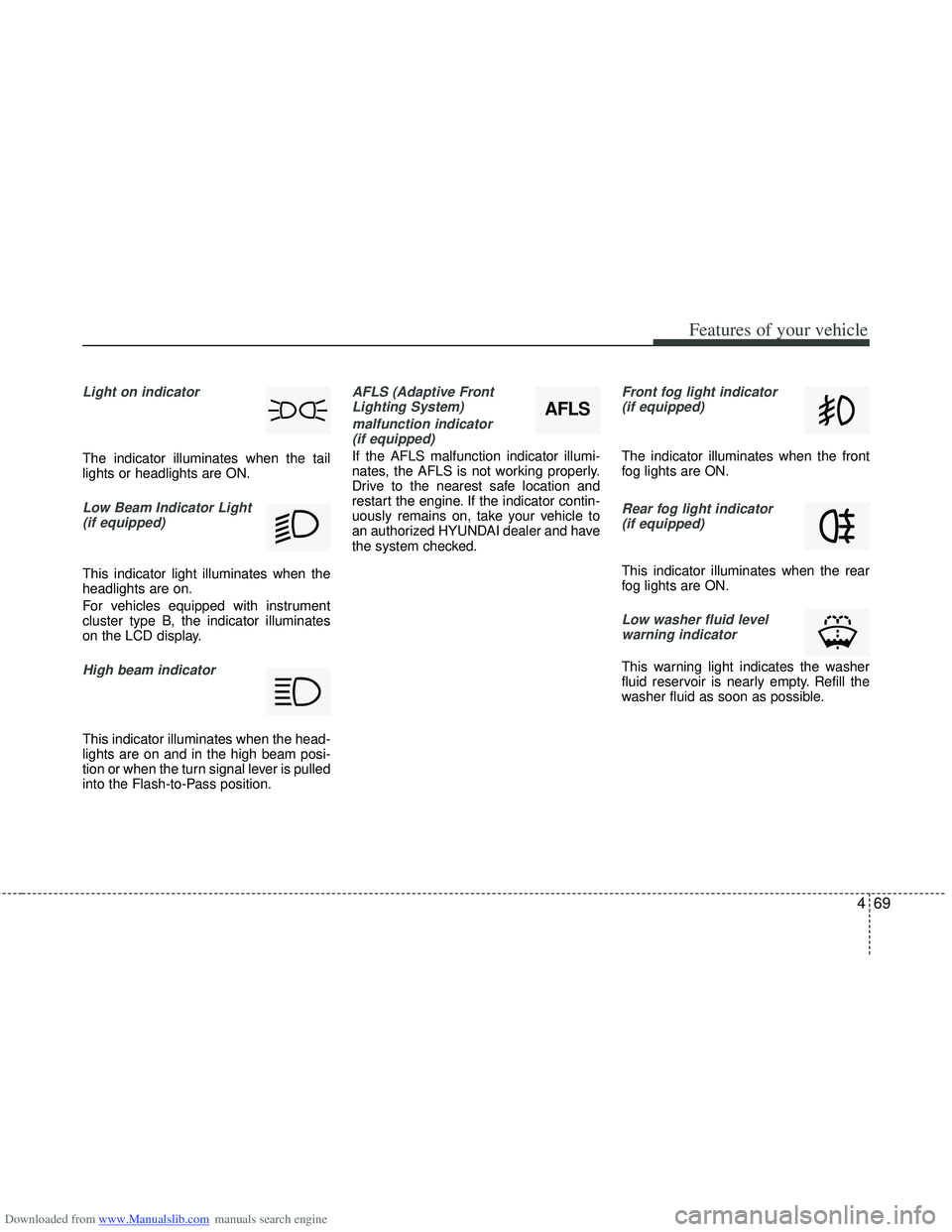 HYUNDAI I40 2012 Owners Manual Downloaded from www.Manualslib.com manuals search engine 469
Features of your vehicle
Light on indicator
The indicator illuminates when the tail
lights or headlights are ON.
Low Beam Indicator Light( HYUNDAI I40 2012 Owners Manual Downloaded from www.Manualslib.com manuals search engine 469
Features of your vehicle
Light on indicator
The indicator illuminates when the tail
lights or headlights are ON.
Low Beam Indicator Light(