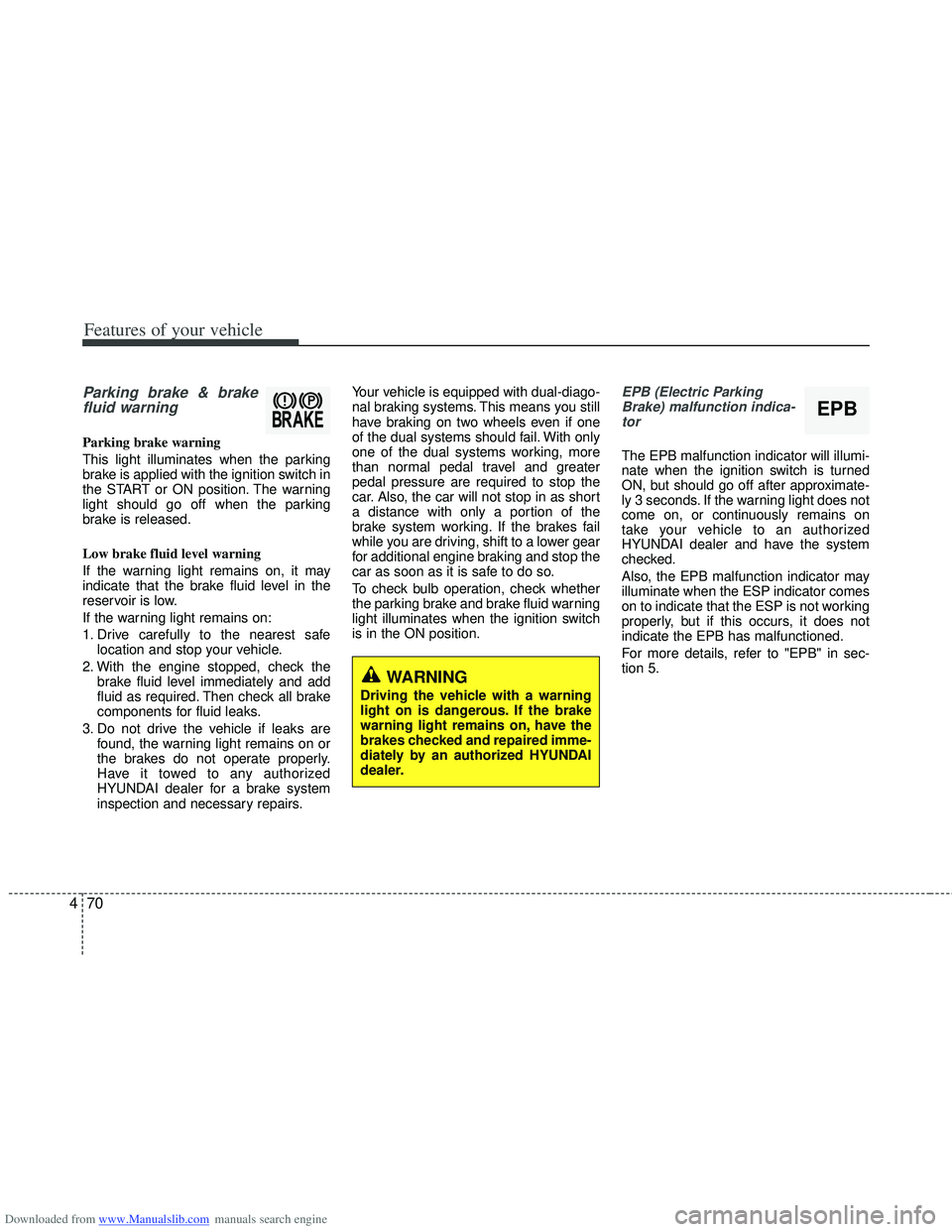 HYUNDAI I40 2012 Owners Manual Downloaded from www.Manualslib.com manuals search engine Features of your vehicle
70
4
Parking brake & brake
fluid warning
Parking brake warning
This light illuminates when the parking
brake is appl HYUNDAI I40 2012 Owners Manual Downloaded from www.Manualslib.com manuals search engine Features of your vehicle
70
4
Parking brake & brake
fluid warning
Parking brake warning
This light illuminates when the parking
brake is appl