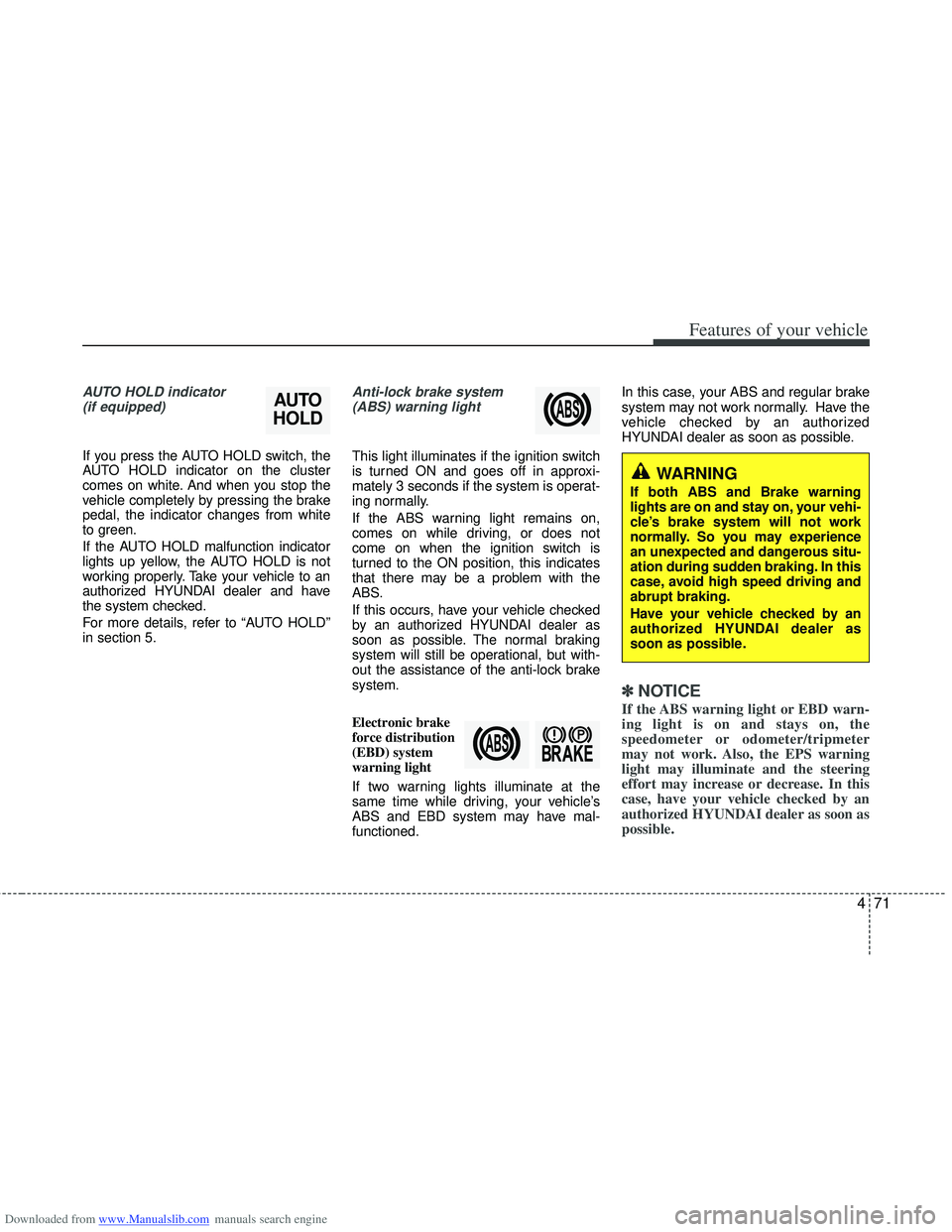 HYUNDAI I40 2012 Owners Manual Downloaded from www.Manualslib.com manuals search engine 471
Features of your vehicle
AUTO HOLD indicator (if equipped)
If you press the AUTO HOLD switch, the
AUTO HOLD indicator on the cluster
comes HYUNDAI I40 2012 Owners Manual Downloaded from www.Manualslib.com manuals search engine 471
Features of your vehicle
AUTO HOLD indicator (if equipped)
If you press the AUTO HOLD switch, the
AUTO HOLD indicator on the cluster
comes